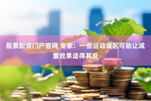 股票配资门户官网 专家：一些运动误区可能让减重效果适得其反